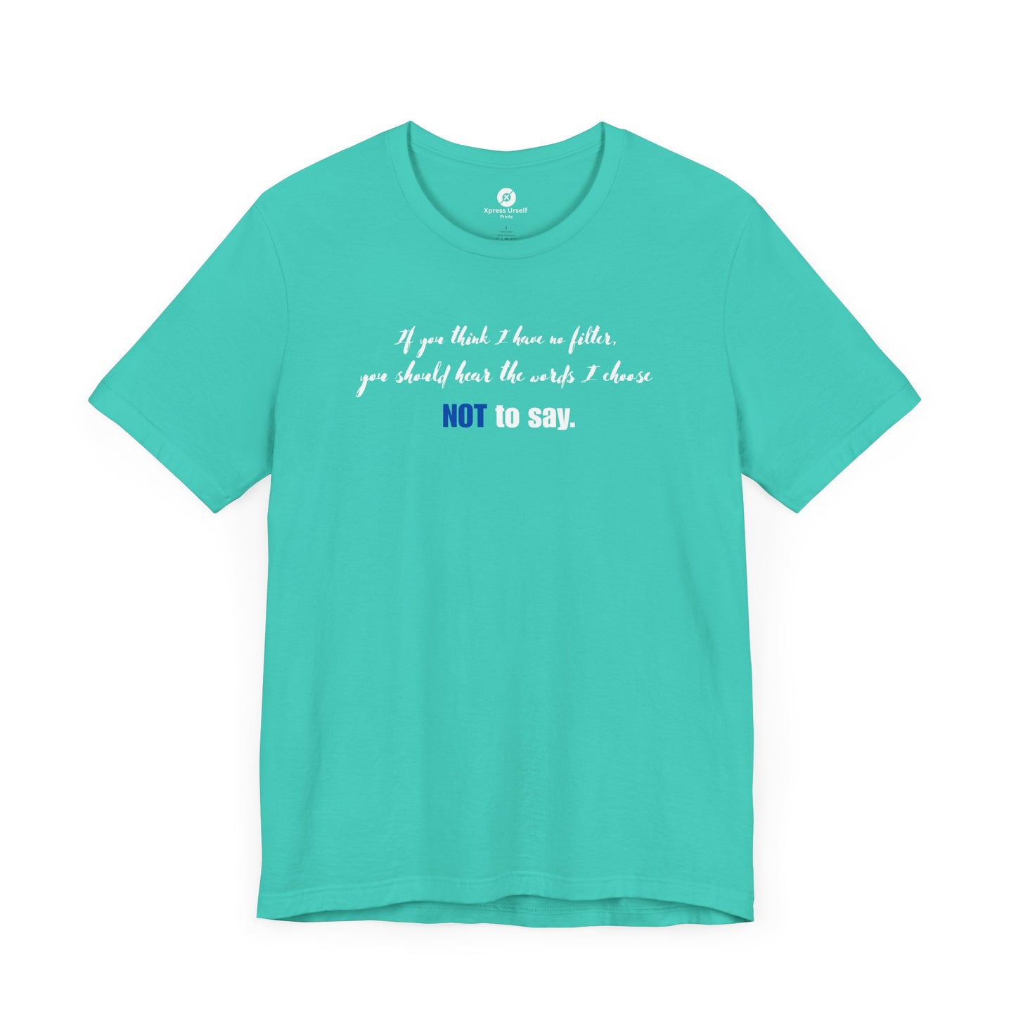 Bold Statement Tee: "If You Think I Have to Filter, You Should Hear the Words I Choose NOT to Say"