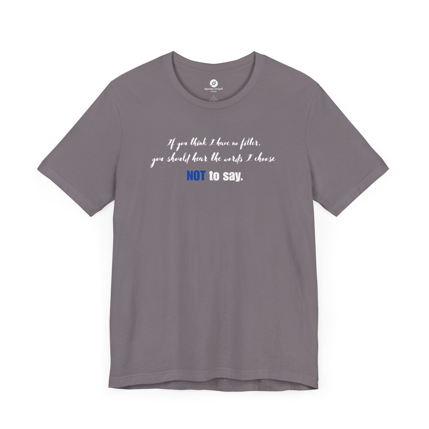 Bold Statement Tee: "If You Think I Have to Filter, You Should Hear the Words I Choose NOT to Say"
