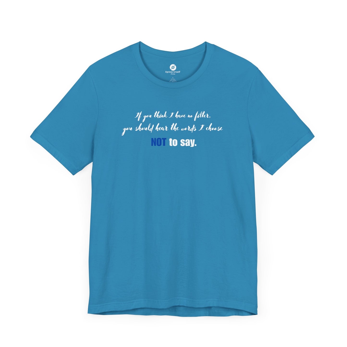 Bold Statement Tee: "If You Think I Have to Filter, You Should Hear the Words I Choose NOT to Say"