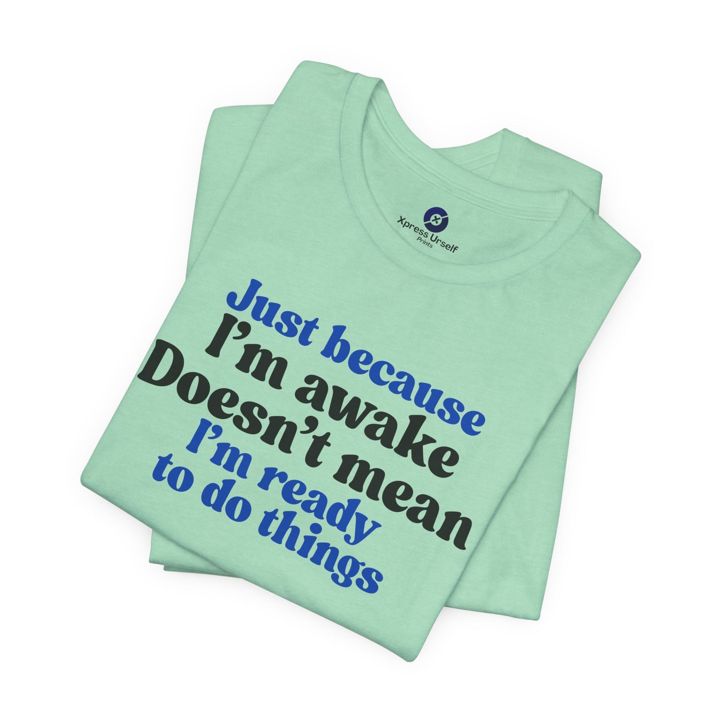 Funny Motivational Unisex T-Shirt - Just Because I'm Awake