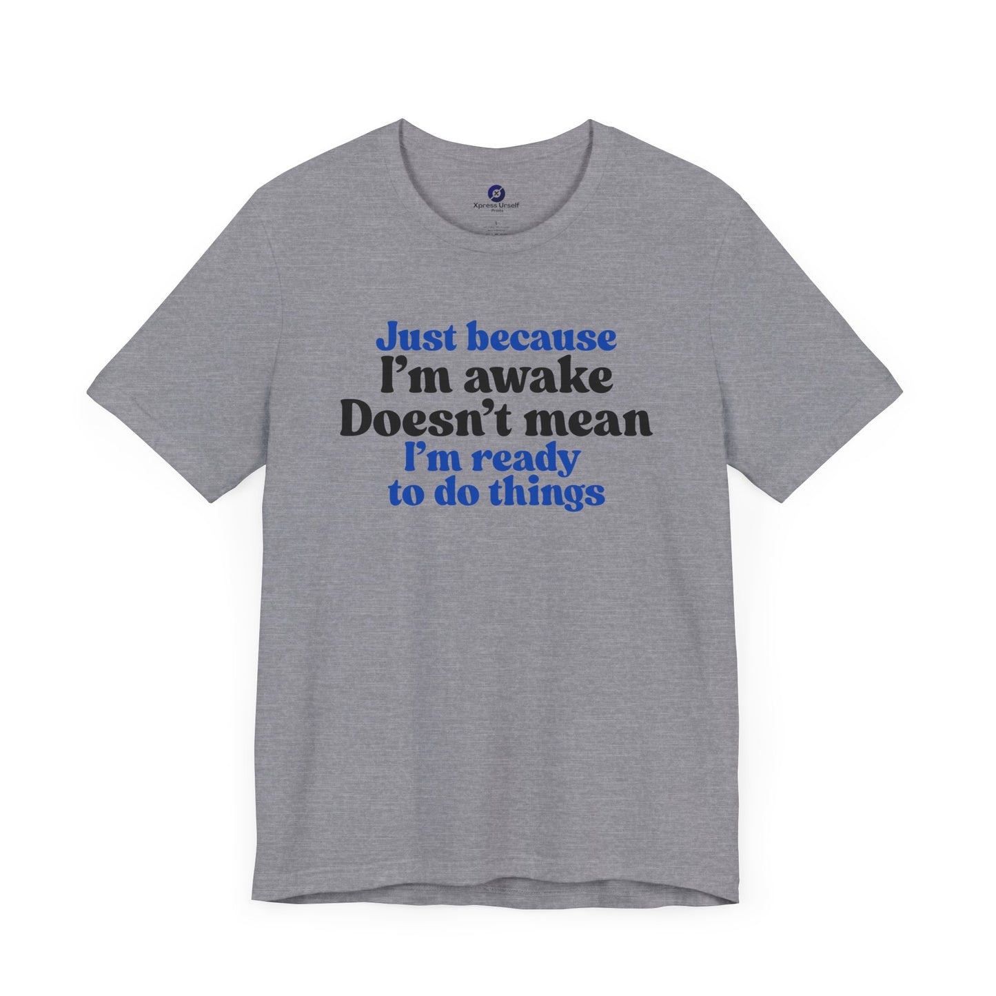 Funny Motivational Unisex T-Shirt - Just Because I'm Awake