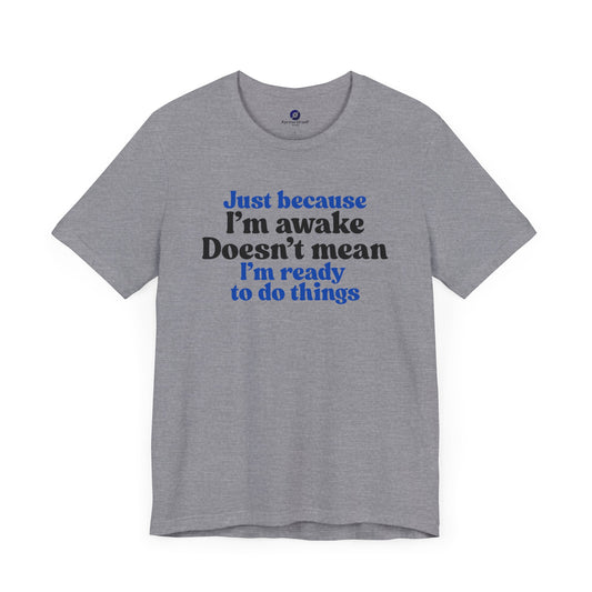 Funny Motivational Unisex T-Shirt - Just Because I'm Awake