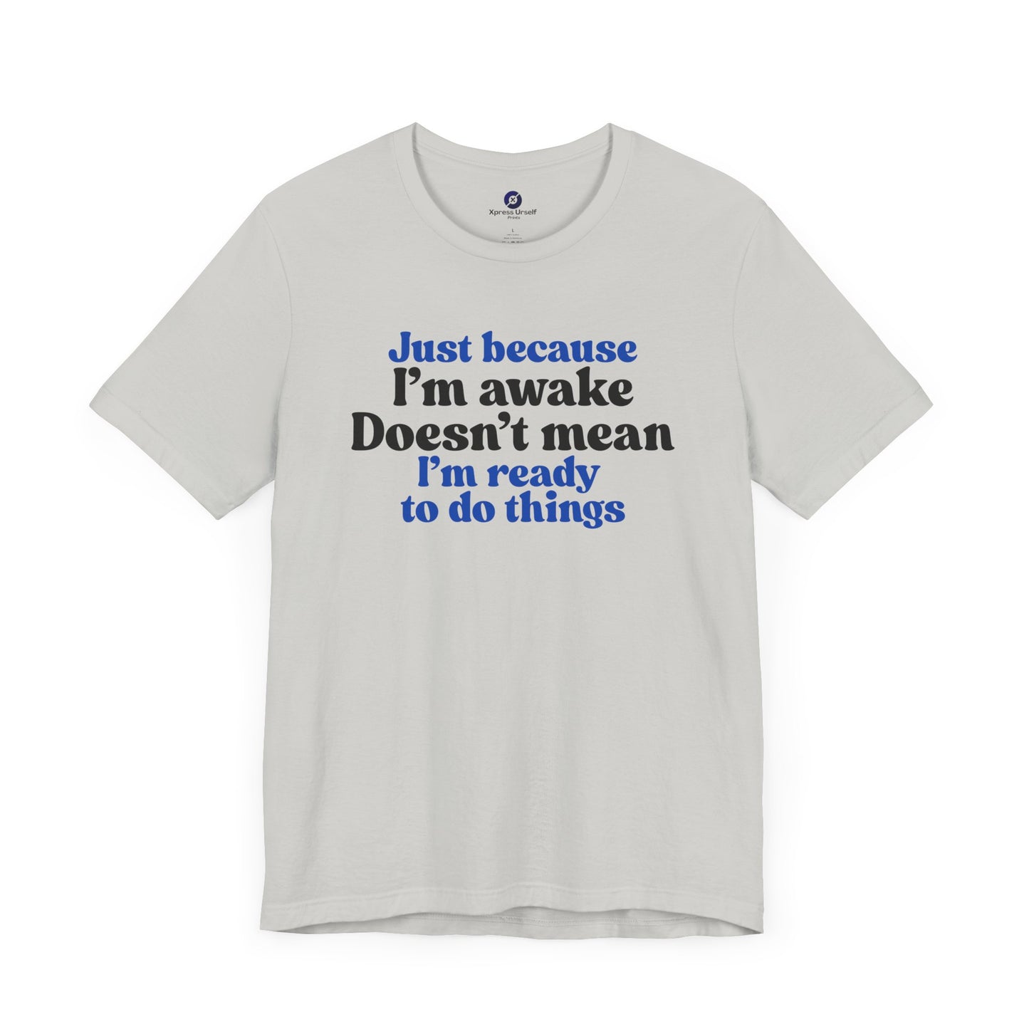 Funny Motivational Unisex T-Shirt - Just Because I'm Awake