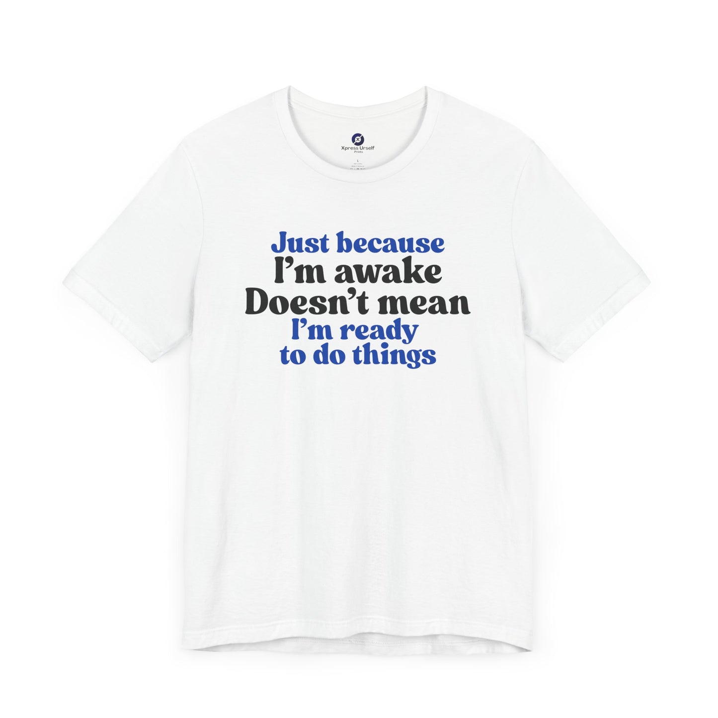 Funny Motivational Unisex T-Shirt - Just Because I'm Awake