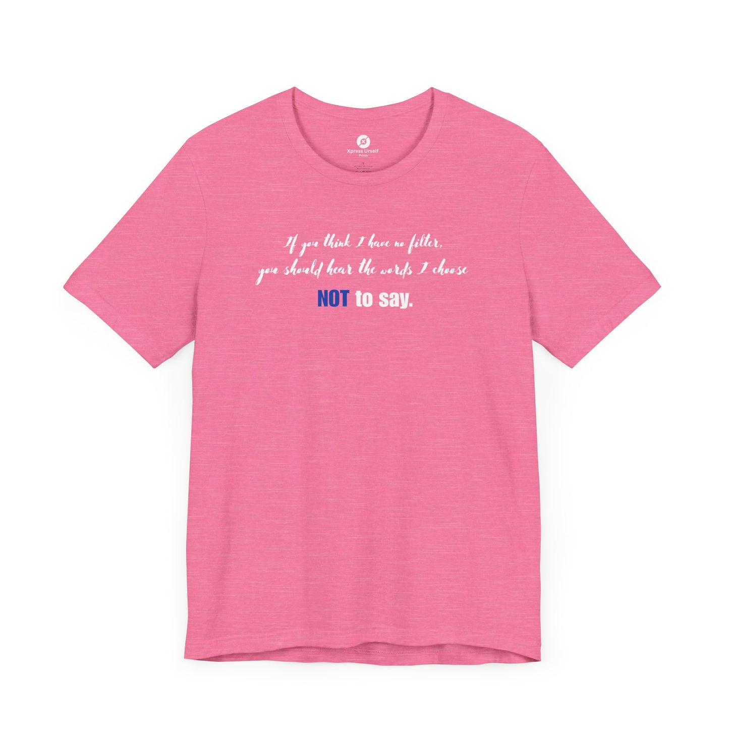 Bold Statement Tee: "If You Think I Have to Filter, You Should Hear the Words I Choose NOT to Say"