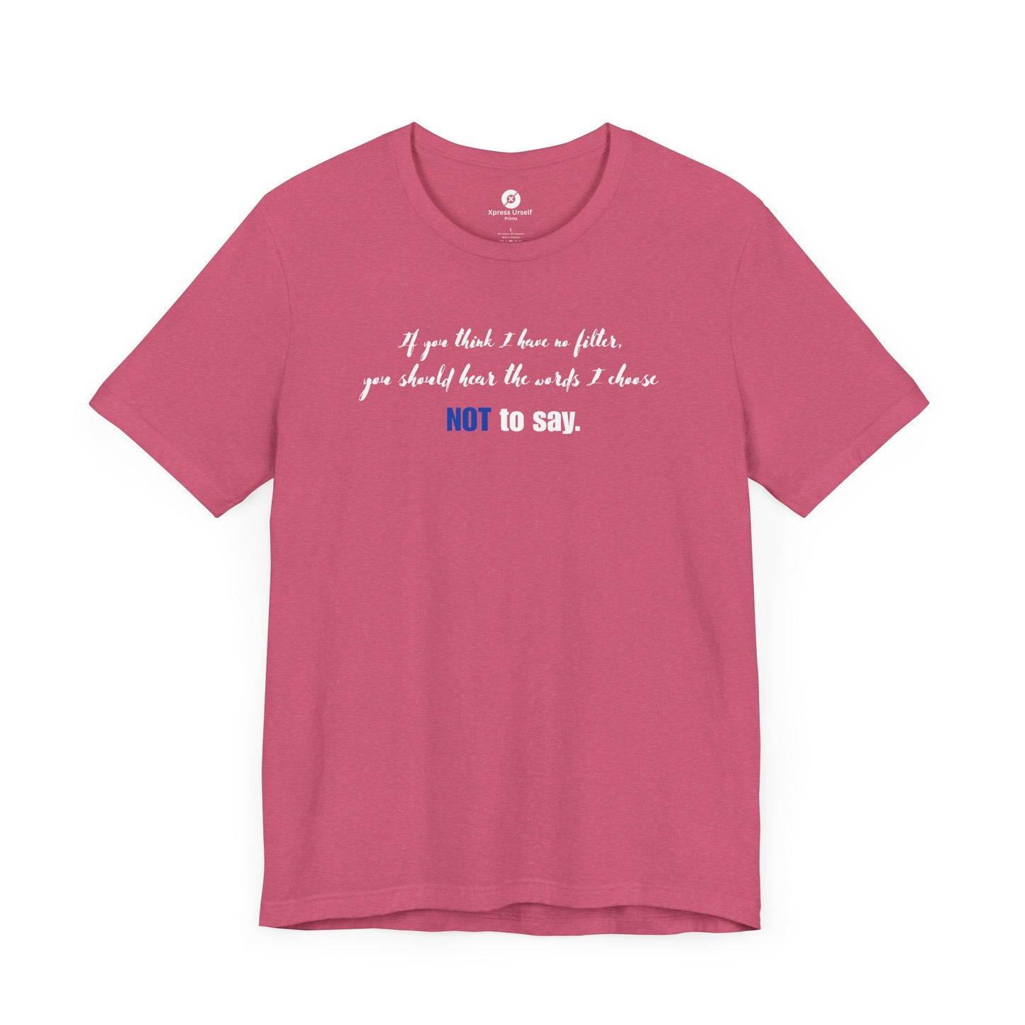 Bold Statement Tee: "If You Think I Have to Filter, You Should Hear the Words I Choose NOT to Say"