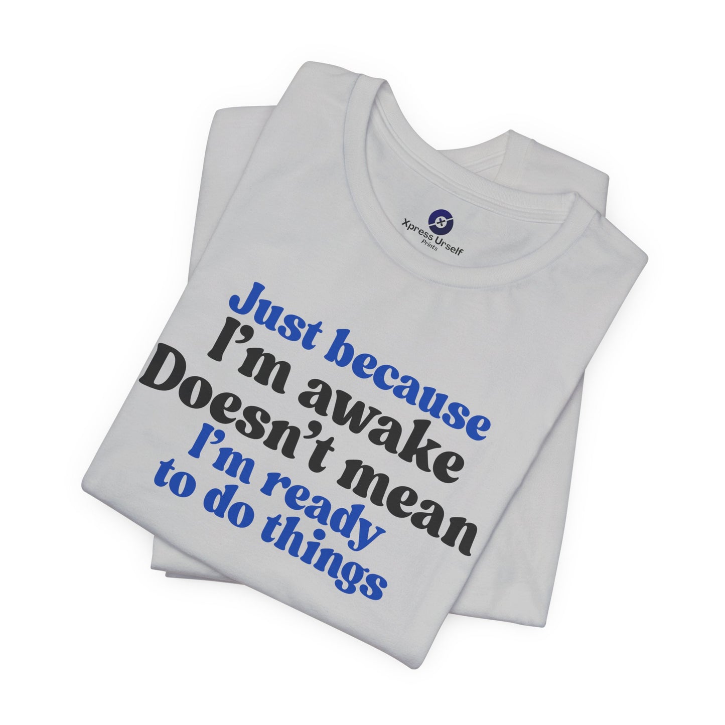 Funny Motivational Unisex T-Shirt - Just Because I'm Awake