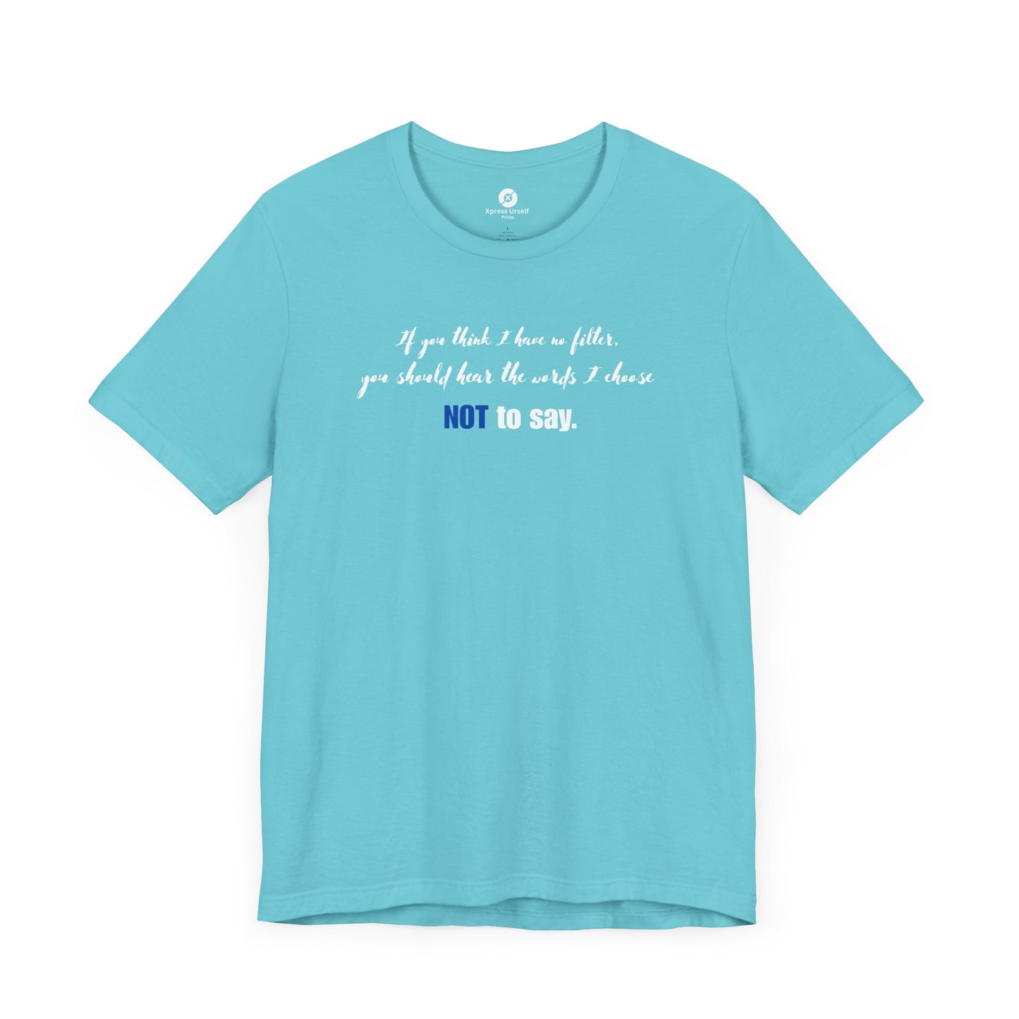 Bold Statement Tee: "If You Think I Have to Filter, You Should Hear the Words I Choose NOT to Say"