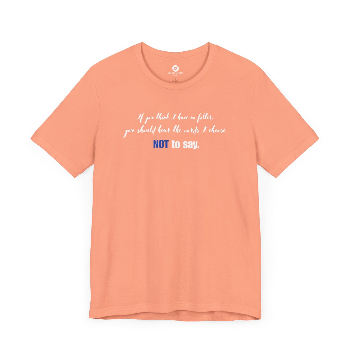 Bold Statement Tee: "If You Think I Have to Filter, You Should Hear the Words I Choose NOT to Say"