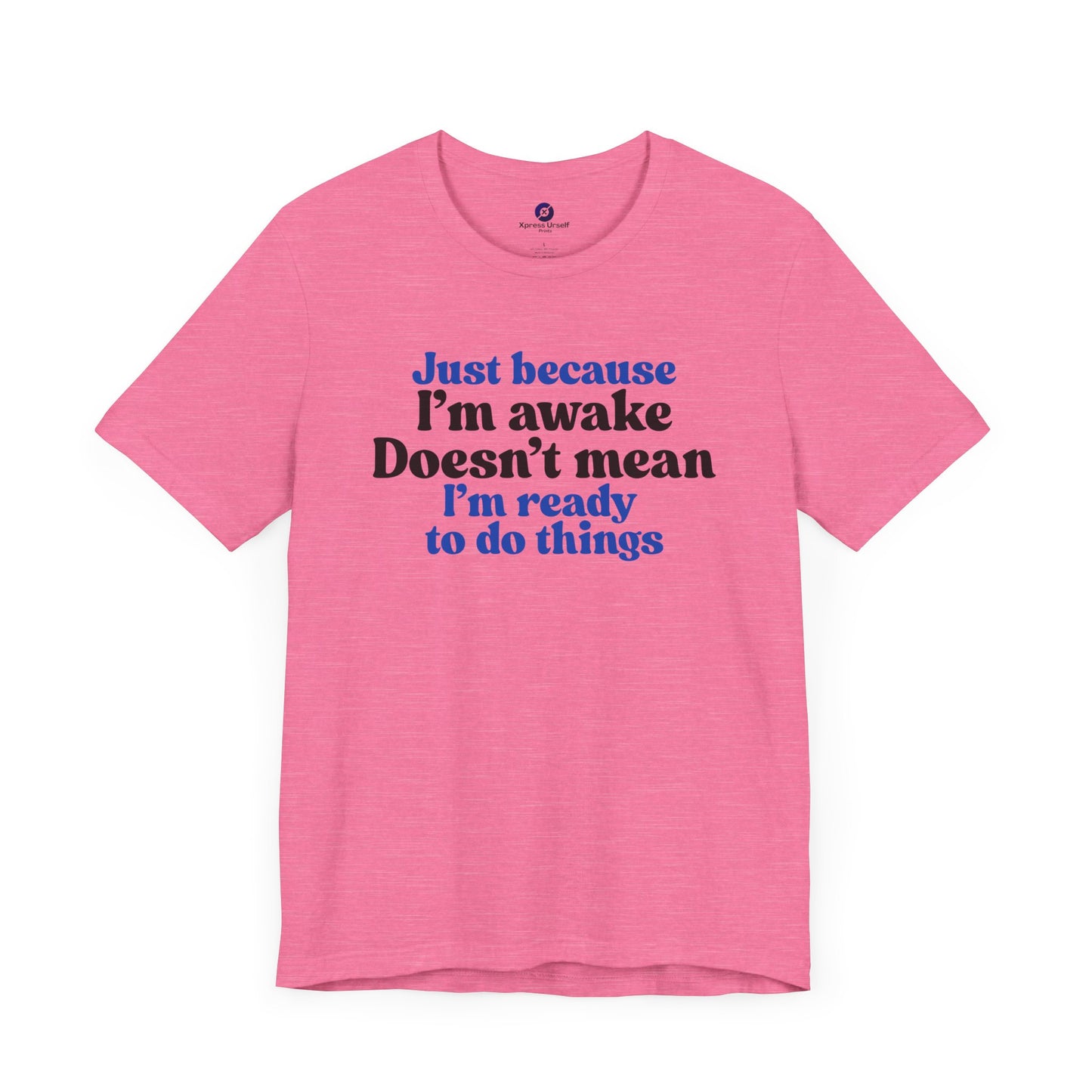 Funny Motivational Unisex T-Shirt - Just Because I'm Awake