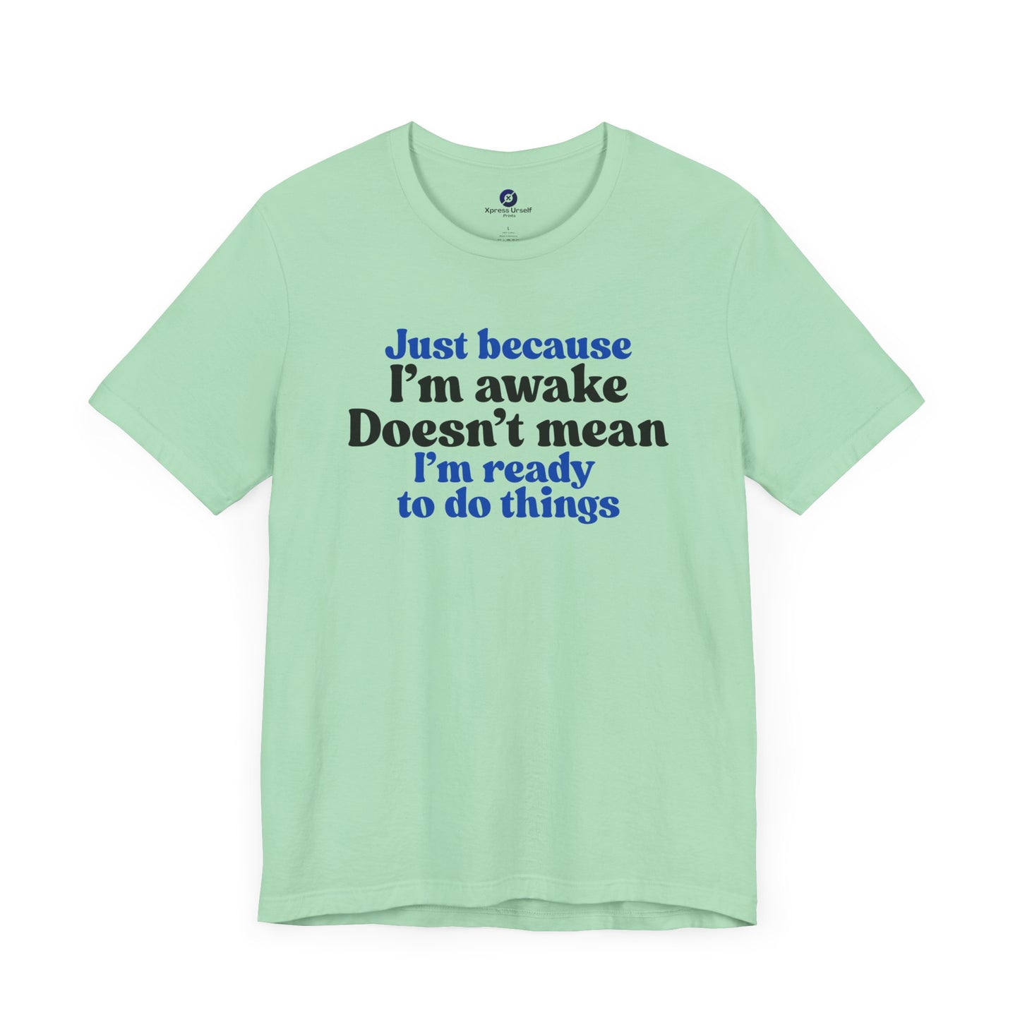 Funny Motivational Unisex T-Shirt - Just Because I'm Awake