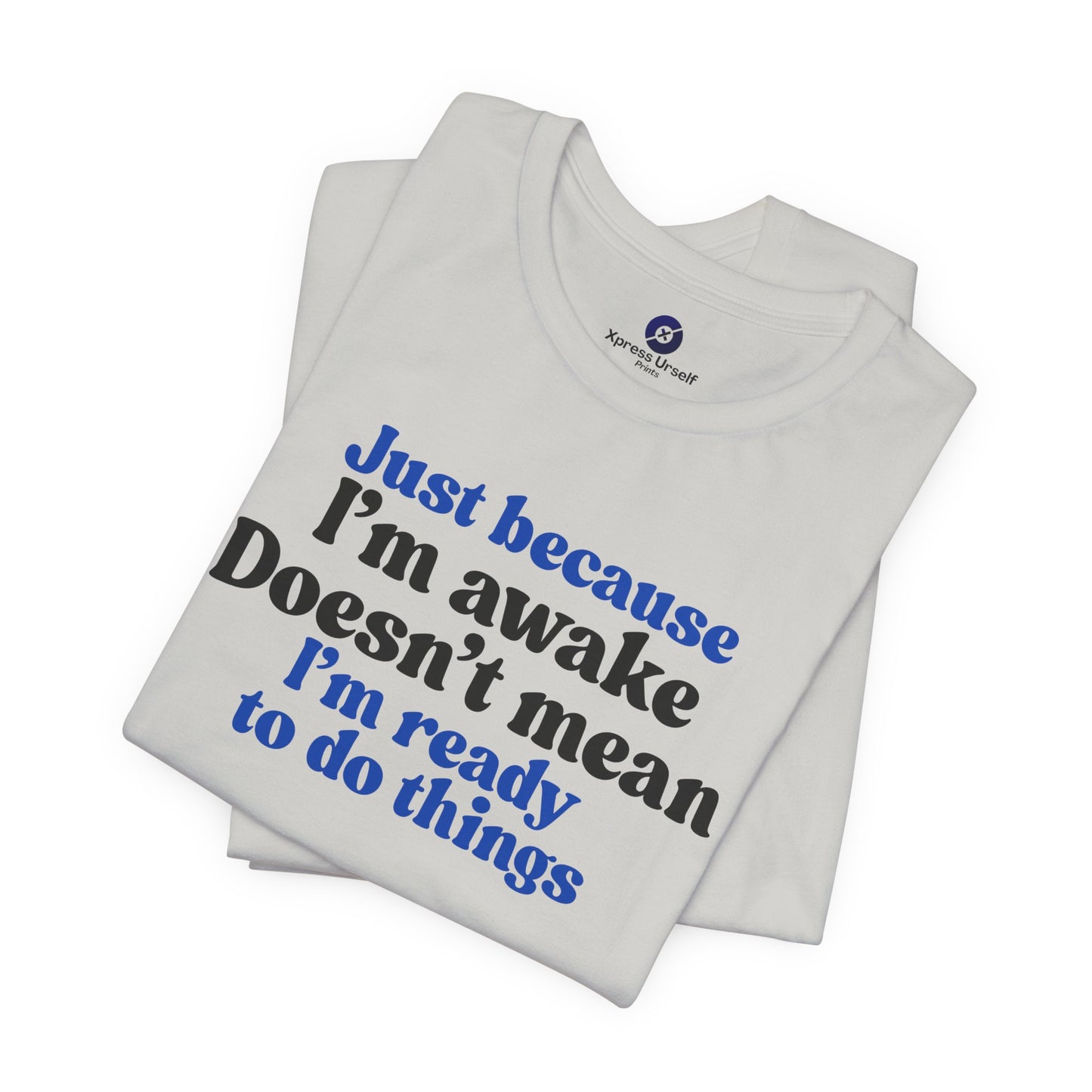 Funny Motivational Unisex T-Shirt - Just Because I'm Awake