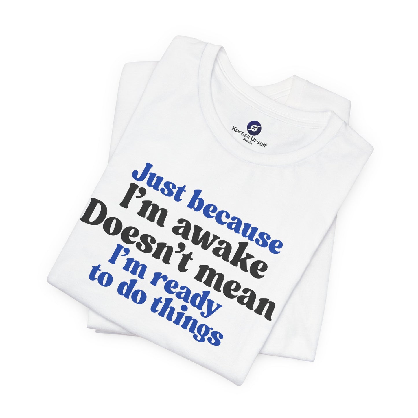 Funny Motivational Unisex T-Shirt - Just Because I'm Awake