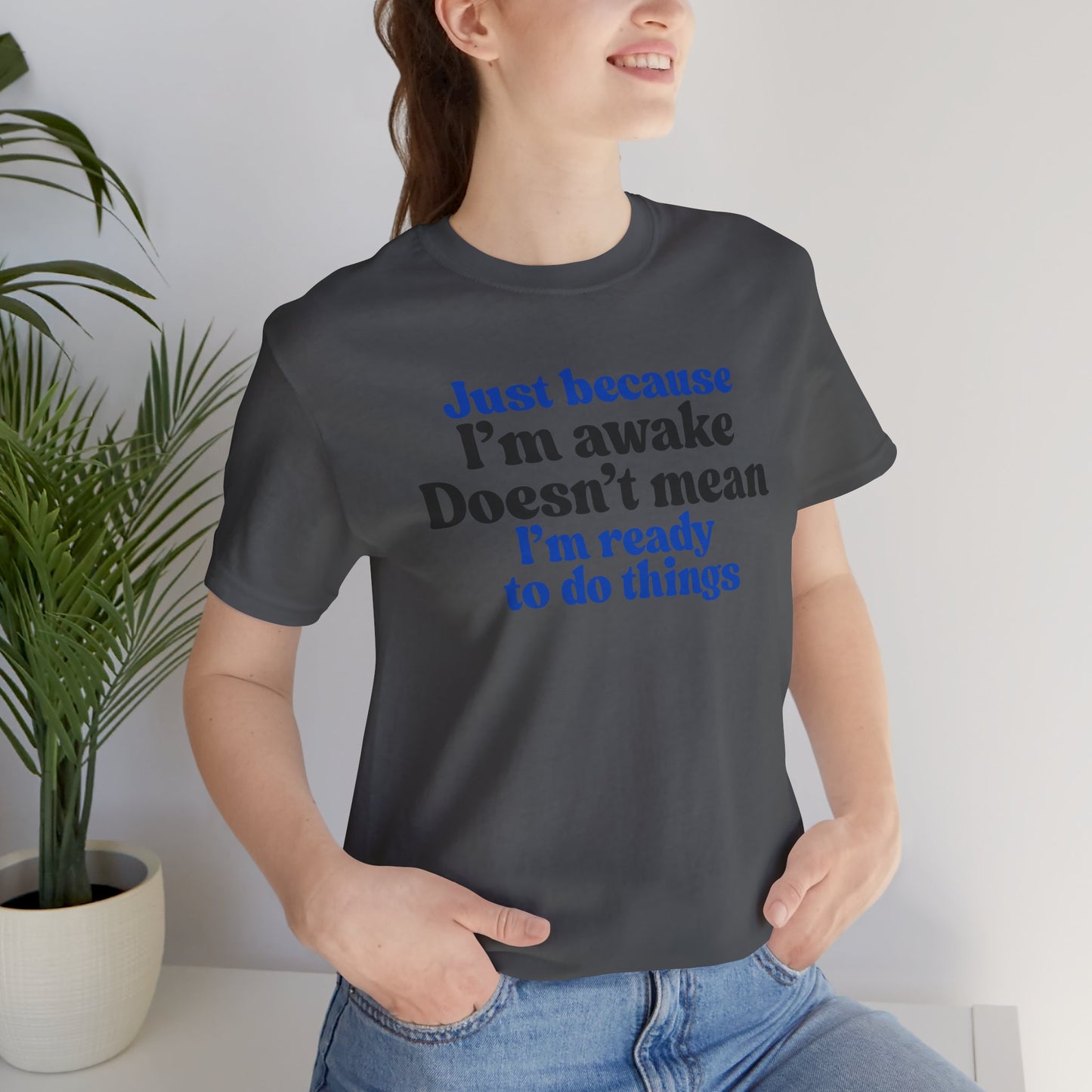 Funny Motivational Unisex T-Shirt - Just Because I'm Awake