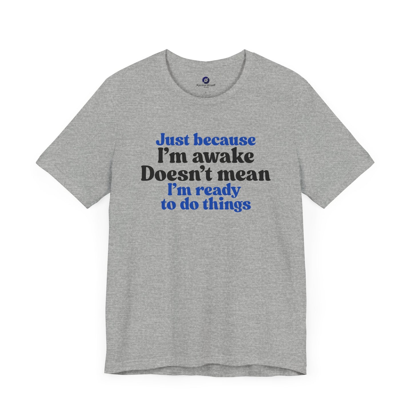 Funny Motivational Unisex T-Shirt - Just Because I'm Awake