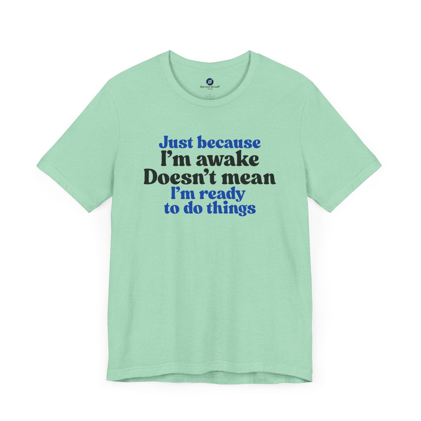 Funny Motivational Unisex T-Shirt - Just Because I'm Awake