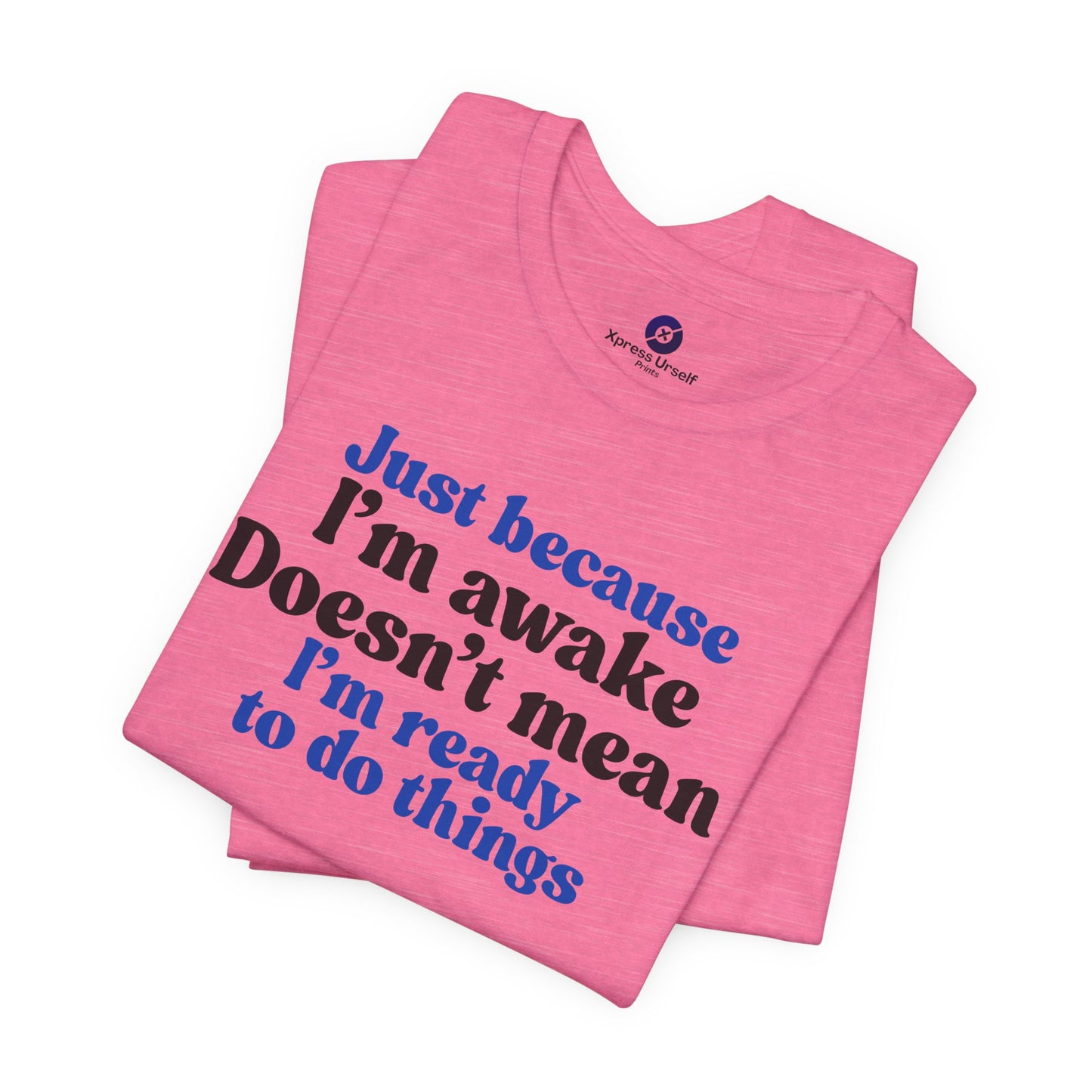 Funny Motivational Unisex T-Shirt - Just Because I'm Awake